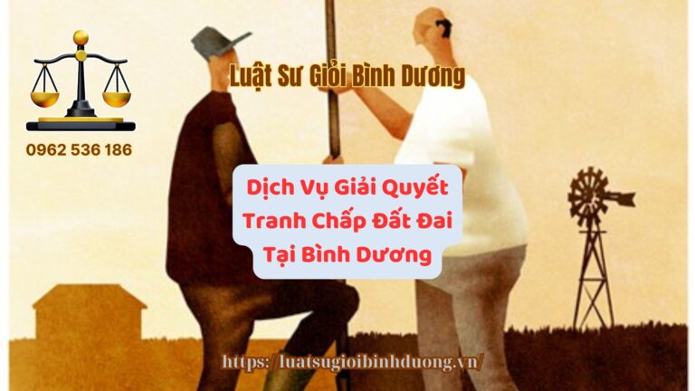 Dịch Vụ Giải Quyết Tranh Chấp Đất Đai Tại Bình Dương - Luật Sư Giỏi Bình Dương 0962536186