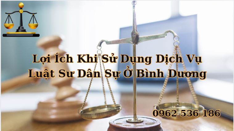 Lợi Ích Khi Sử Dụng Dịch Vụ Luật Sư Dân Sự Ở Bình Dương