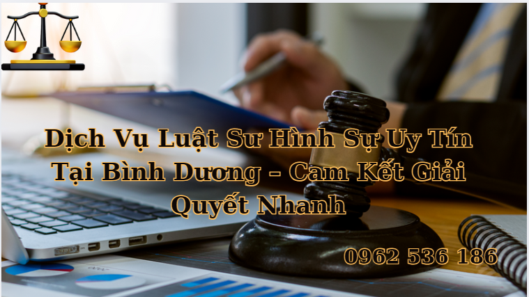 Dịch Vụ Luật Sư Hình Sự Uy Tín Tại Bình Dương – Cam Kết Giải Quyết Nhanh