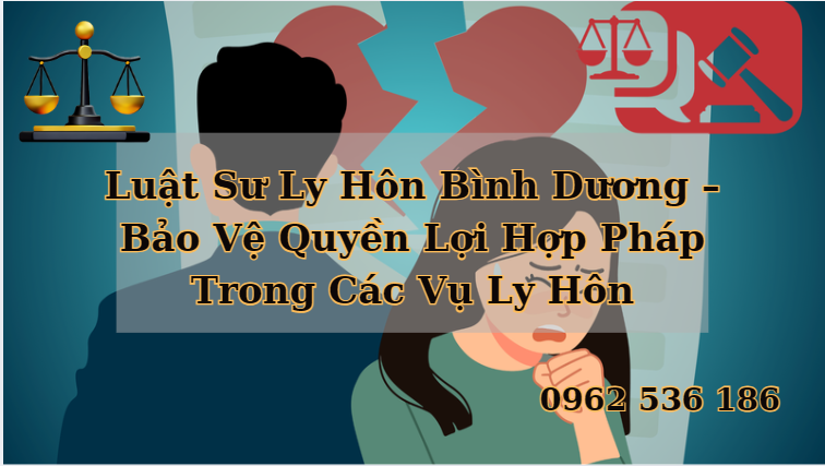 Luật Sư Ly Hôn Bình Dương – Bảo Vệ Quyền Lợi Hợp Pháp Trong Các Vụ Ly Hôn