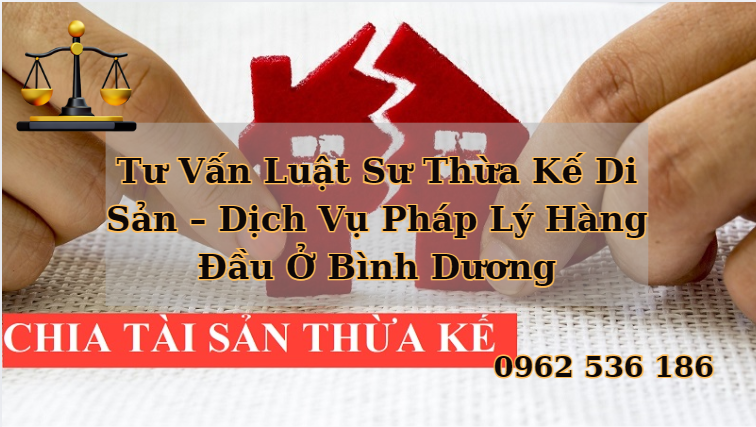 Tư Vấn Luật Sư Thừa Kế Di Sản – Dịch Vụ Pháp Lý Hàng Đầu Ở Bình Dương