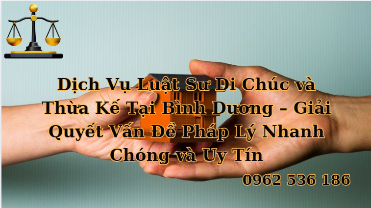 Luật Sư Di Chúc và Thừa Kế Bình Dương: Tư Vấn và Soạn Thảo Di Chúc Hợp Pháp Đảm Bảo Quyền Lợi